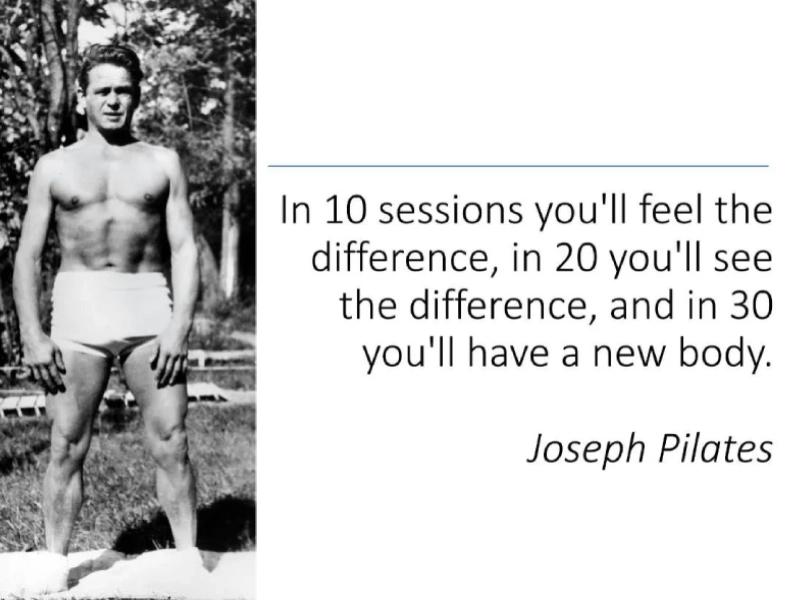 Joseph Pilates, the father of Pilates, believes that after 30 training sessions, you will have a completely new body.